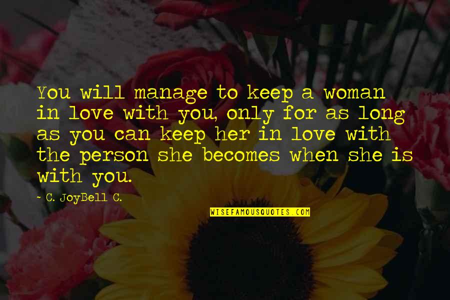 Just Keep Being You Quotes By C. JoyBell C.: You will manage to keep a woman in