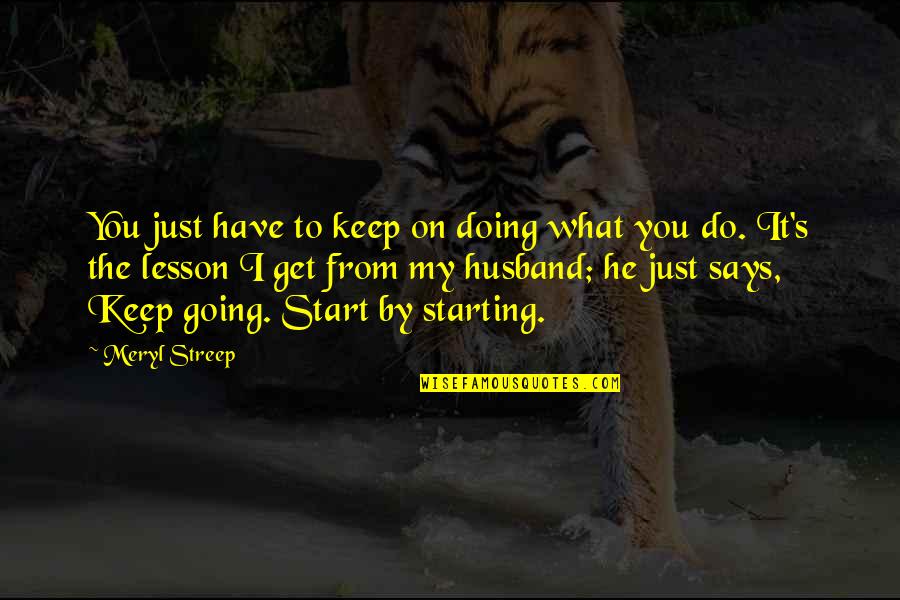 Just Keep Doing You Quotes By Meryl Streep: You just have to keep on doing what
