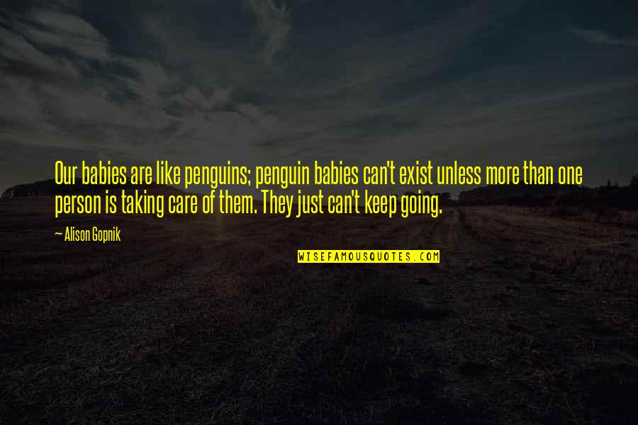 Just Keep Going Quotes By Alison Gopnik: Our babies are like penguins; penguin babies can't