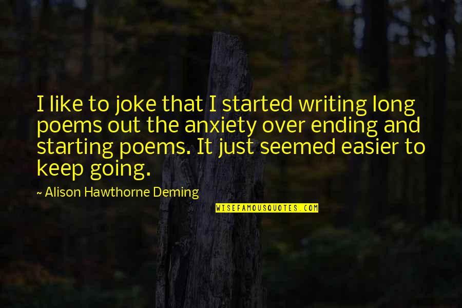 Just Keep Going Quotes By Alison Hawthorne Deming: I like to joke that I started writing