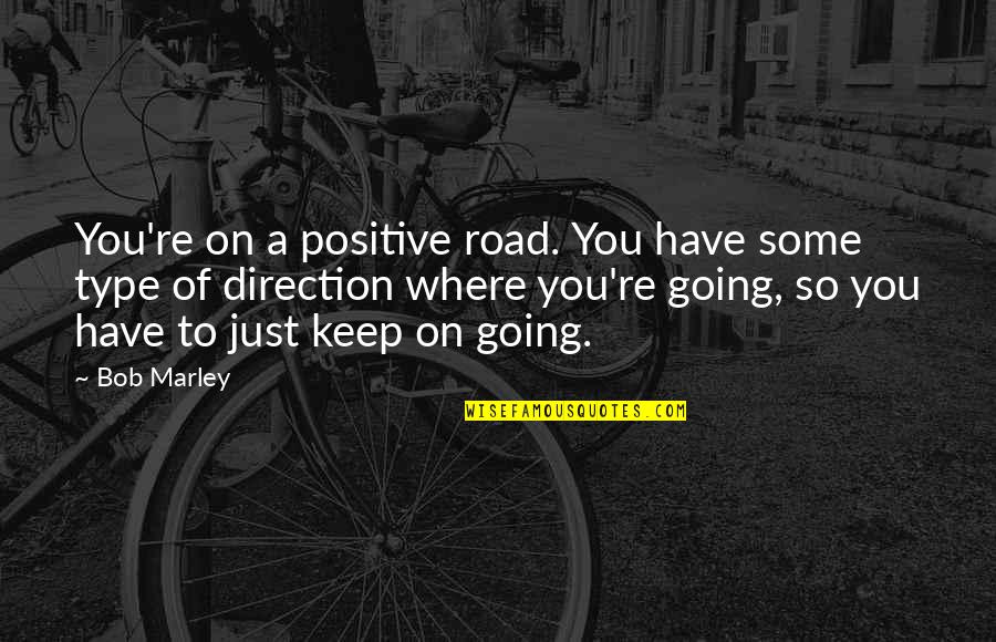 Just Keep Going Quotes By Bob Marley: You're on a positive road. You have some