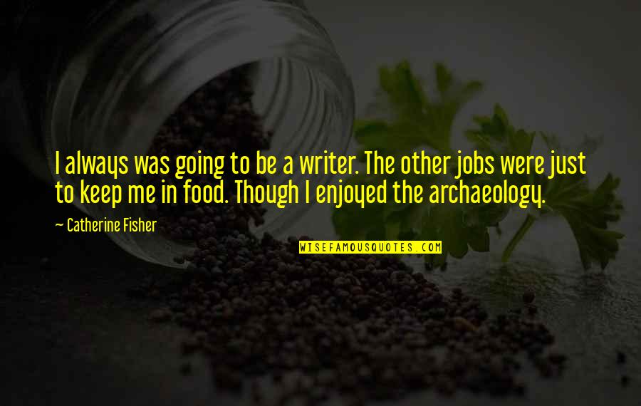 Just Keep Going Quotes By Catherine Fisher: I always was going to be a writer.