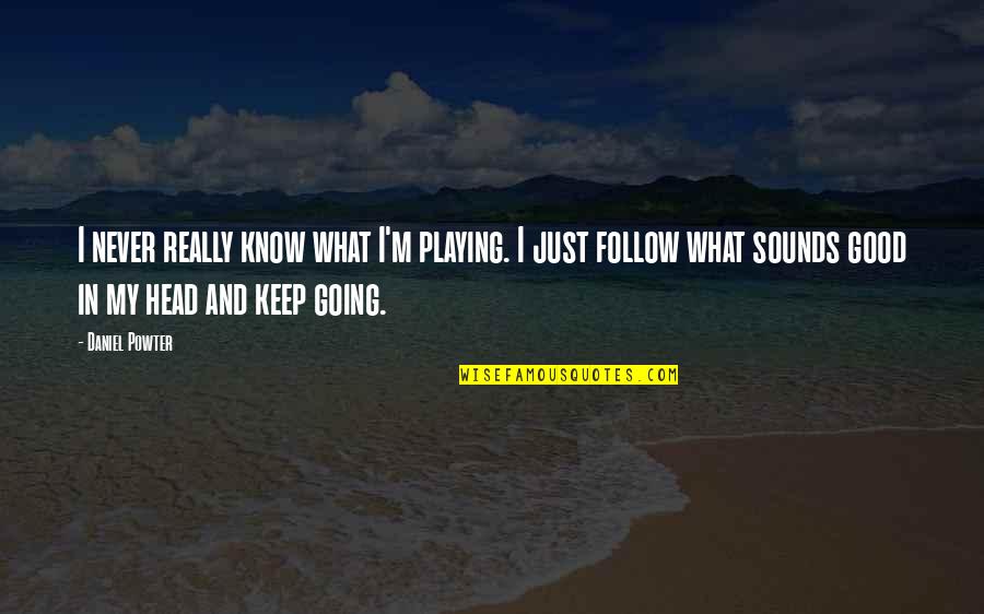 Just Keep Going Quotes By Daniel Powter: I never really know what I'm playing. I