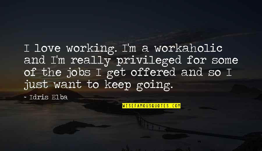 Just Keep Going Quotes By Idris Elba: I love working. I'm a workaholic and I'm