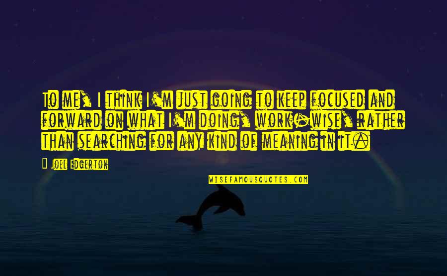 Just Keep Going Quotes By Joel Edgerton: To me, I think I'm just going to