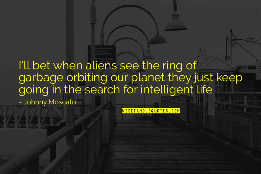 Just Keep Going Quotes By Johnny Moscato: I'll bet when aliens see the ring of