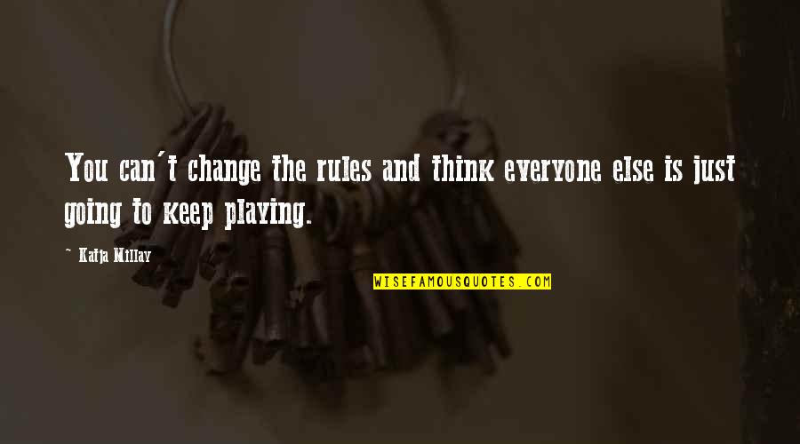 Just Keep Going Quotes By Katja Millay: You can't change the rules and think everyone