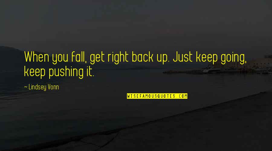 Just Keep Going Quotes By Lindsey Vonn: When you fall, get right back up. Just
