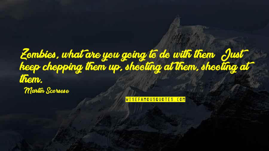 Just Keep Going Quotes By Martin Scorsese: Zombies, what are you going to do with