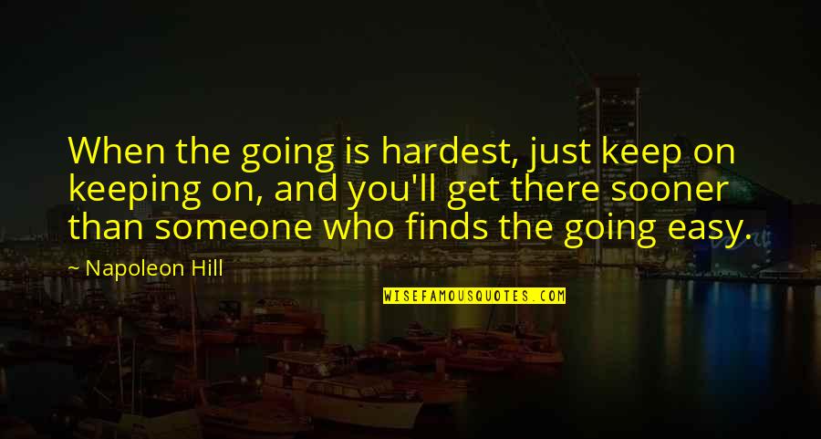 Just Keep Going Quotes By Napoleon Hill: When the going is hardest, just keep on