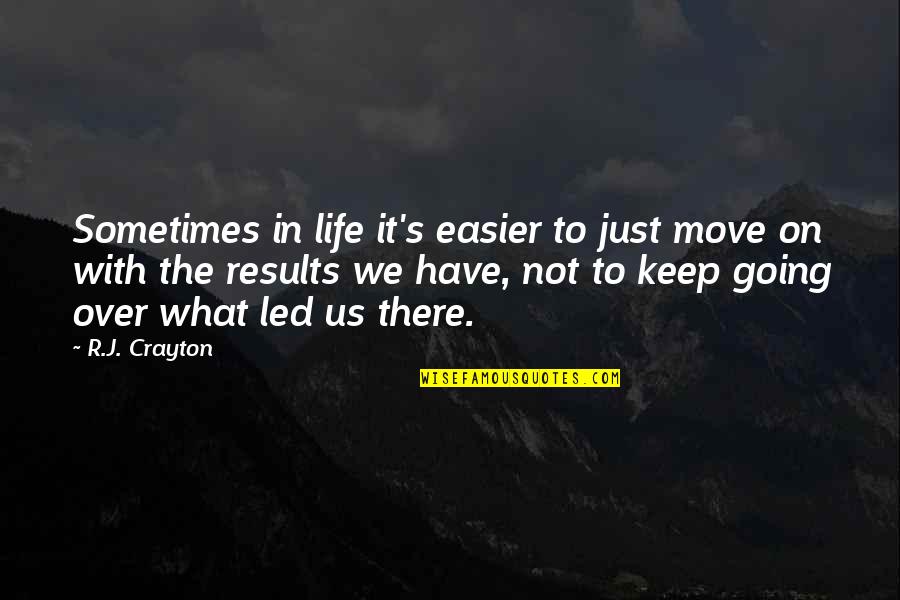 Just Keep Going Quotes By R.J. Crayton: Sometimes in life it's easier to just move