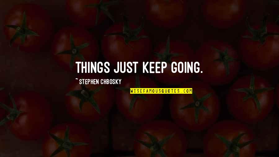 Just Keep Going Quotes By Stephen Chbosky: Things just keep going.