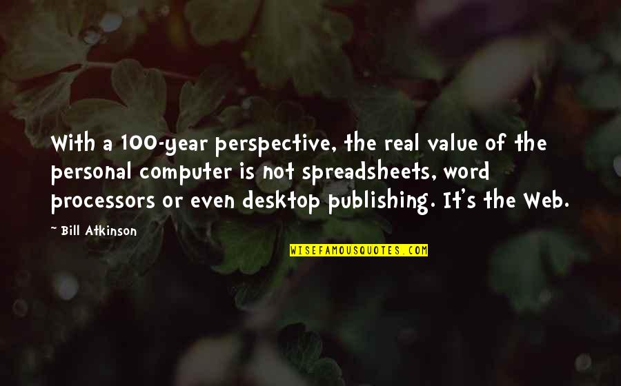 Just Keep It Real With Me Quotes By Bill Atkinson: With a 100-year perspective, the real value of