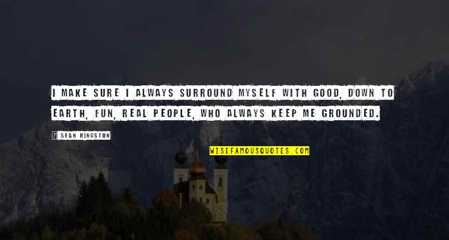 Just Keep It Real With Me Quotes By Sean Kingston: I make sure I always surround myself with