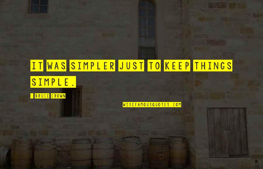 Just Keep It Simple Quotes By Bruce Crown: It was simpler just to keep things simple.