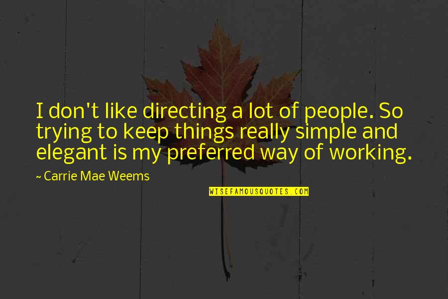 Just Keep It Simple Quotes By Carrie Mae Weems: I don't like directing a lot of people.