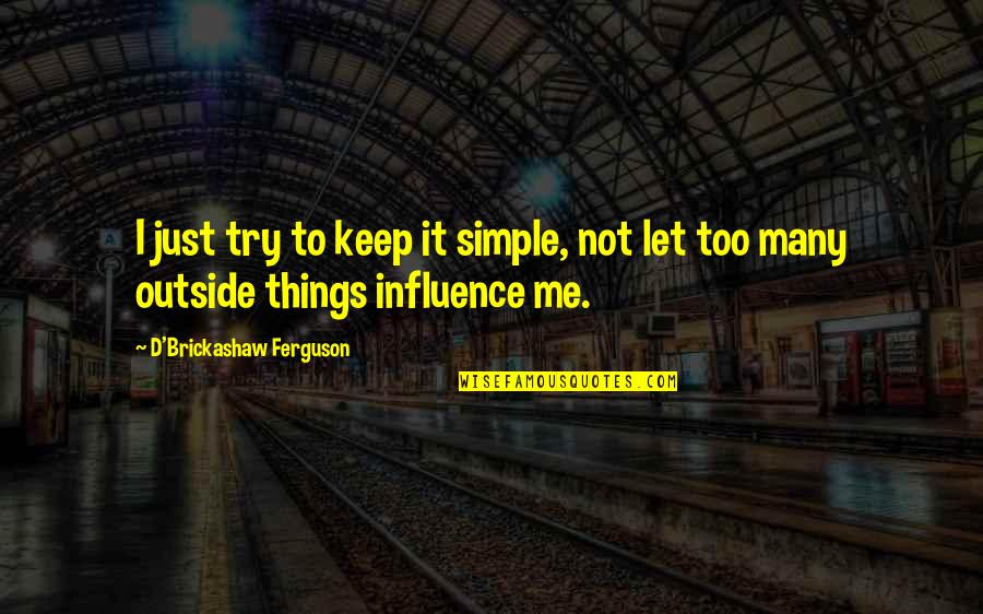 Just Keep It Simple Quotes By D'Brickashaw Ferguson: I just try to keep it simple, not