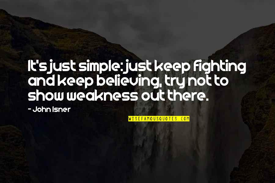 Just Keep It Simple Quotes By John Isner: It's just simple: just keep fighting and keep