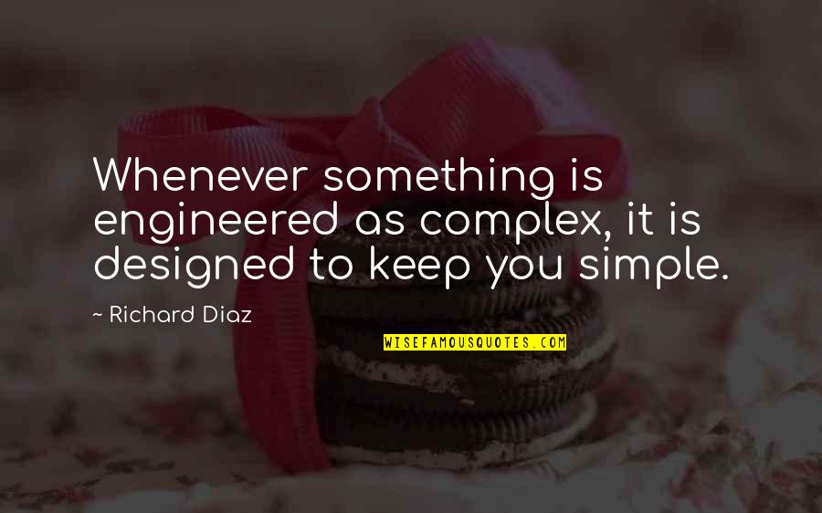 Just Keep It Simple Quotes By Richard Diaz: Whenever something is engineered as complex, it is