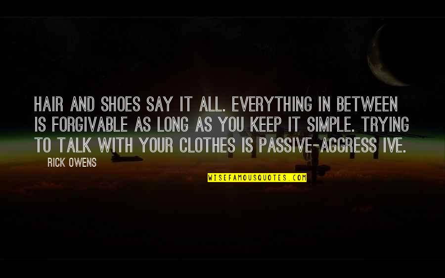 Just Keep It Simple Quotes By Rick Owens: Hair and shoes say it all. Everything in