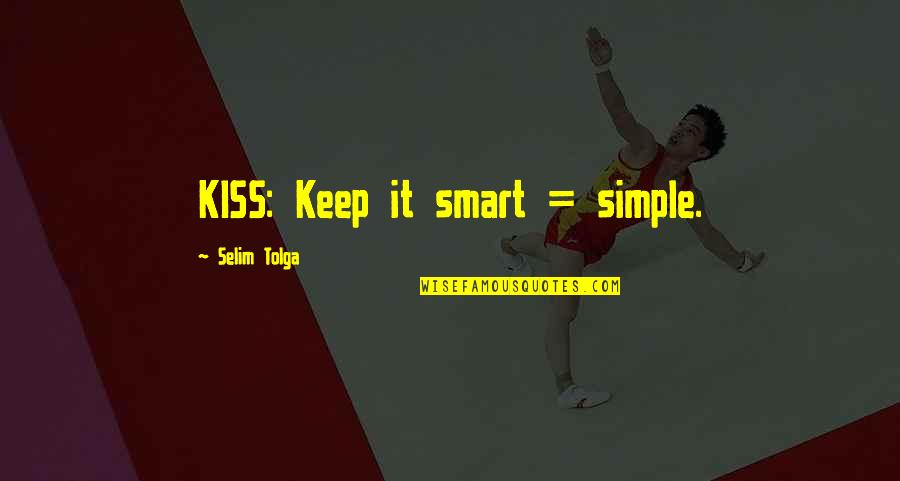 Just Keep It Simple Quotes By Selim Tolga: KISS: Keep it smart = simple.