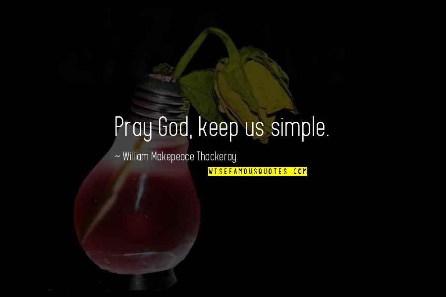 Just Keep It Simple Quotes By William Makepeace Thackeray: Pray God, keep us simple.