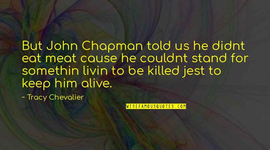 Just Keep Livin Quotes By Tracy Chevalier: But John Chapman told us he didnt eat