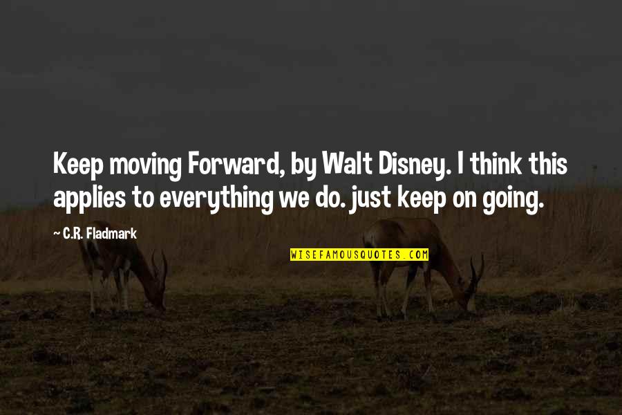 Just Keep Moving Forward Quotes By C.R. Fladmark: Keep moving Forward, by Walt Disney. I think