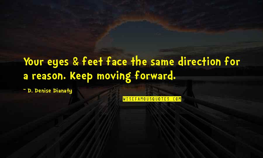 Just Keep Moving Forward Quotes By D. Denise Dianaty: Your eyes & feet face the same direction