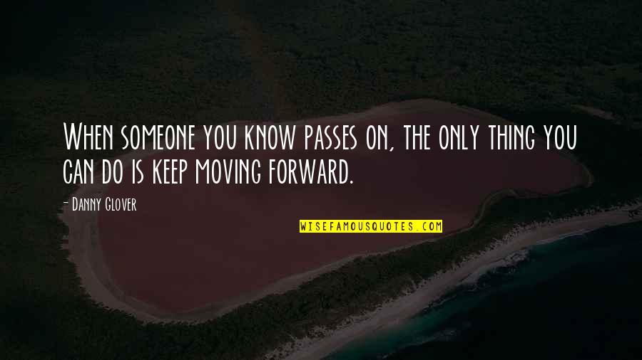 Just Keep Moving Forward Quotes By Danny Glover: When someone you know passes on, the only