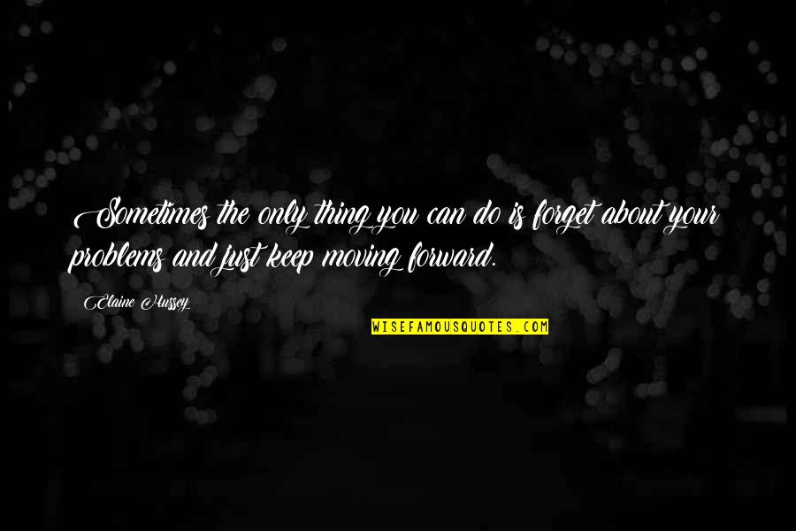 Just Keep Moving Forward Quotes By Elaine Hussey: Sometimes the only thing you can do is
