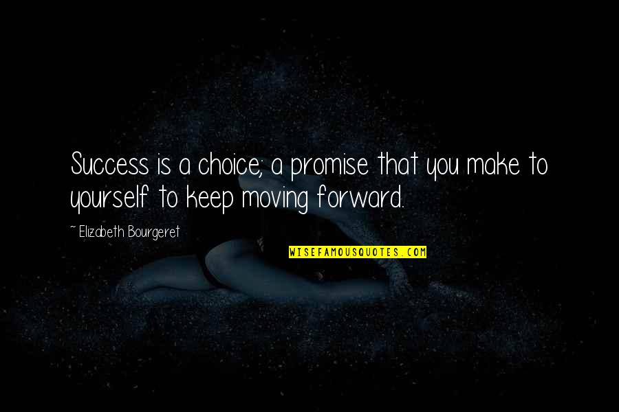 Just Keep Moving Forward Quotes By Elizabeth Bourgeret: Success is a choice; a promise that you