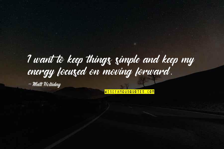 Just Keep Moving Forward Quotes By Matt Holliday: I want to keep things simple and keep