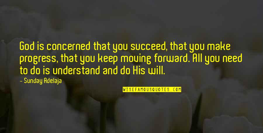 Just Keep Moving Forward Quotes By Sunday Adelaja: God is concerned that you succeed, that you