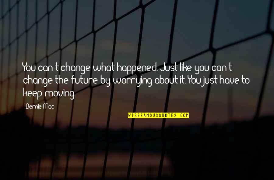 Just Keep Moving Quotes By Bernie Mac: You can't change what happened. Just like you
