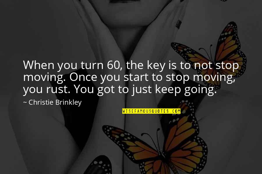 Just Keep Moving Quotes By Christie Brinkley: When you turn 60, the key is to