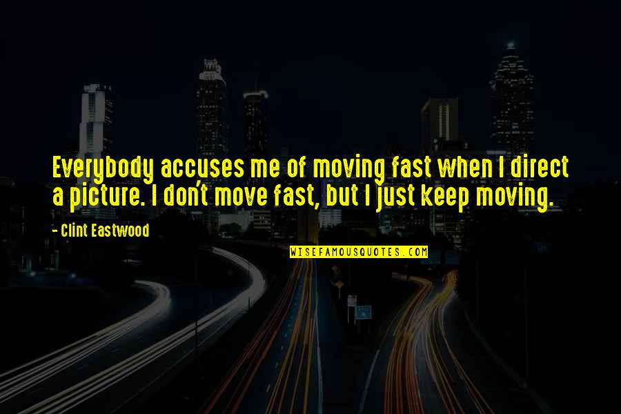 Just Keep Moving Quotes By Clint Eastwood: Everybody accuses me of moving fast when I