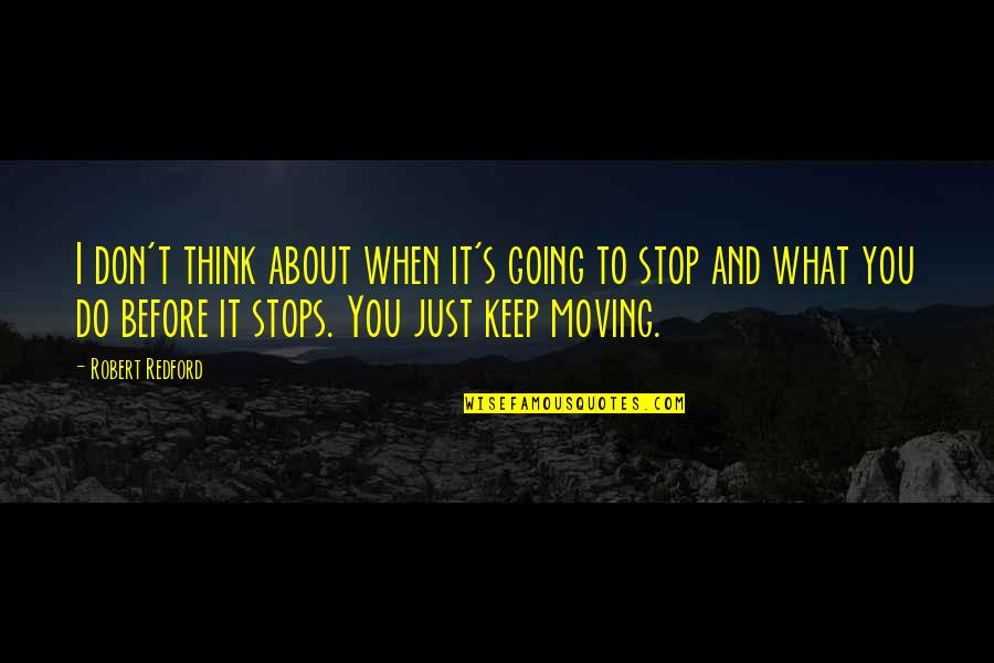 Just Keep Moving Quotes By Robert Redford: I don't think about when it's going to