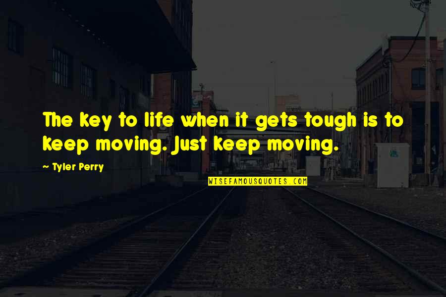 Just Keep Moving Quotes By Tyler Perry: The key to life when it gets tough