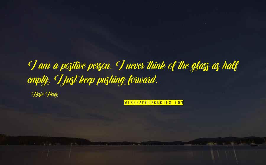 Just Keep Positive Quotes By Rosie Perez: I am a positive person. I never think