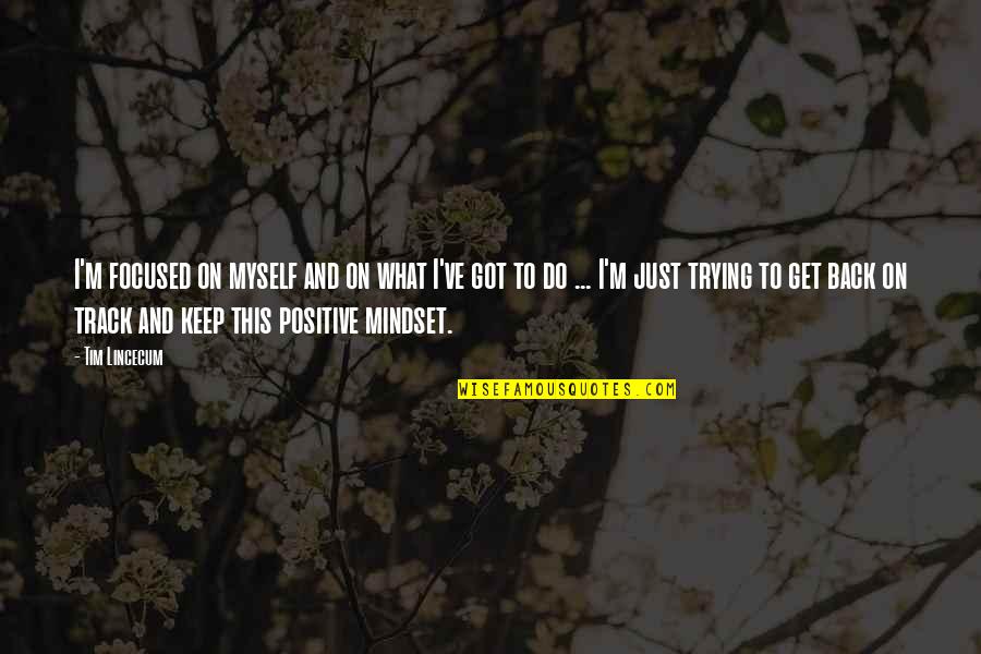 Just Keep Positive Quotes By Tim Lincecum: I'm focused on myself and on what I've