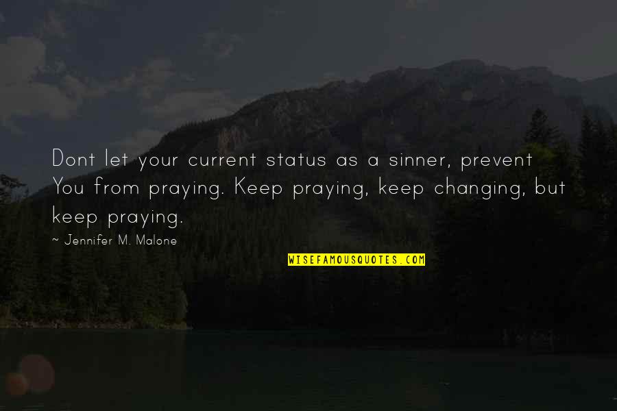 Just Keep Praying Quotes By Jennifer M. Malone: Dont let your current status as a sinner, Just Keep Praying Quotes By Jennifer M. Malone: Dont let your current status as a sinner,