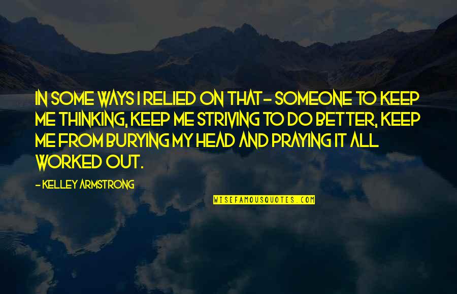 Just Keep Praying Quotes By Kelley Armstrong: In some ways I relied on that- someone Just Keep Praying Quotes By Kelley Armstrong: In some ways I relied on that- someone