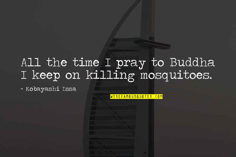 Just Keep Praying Quotes By Kobayashi Issa: All the time I pray to Buddha I Just Keep Praying Quotes By Kobayashi Issa: All the time I pray to Buddha I