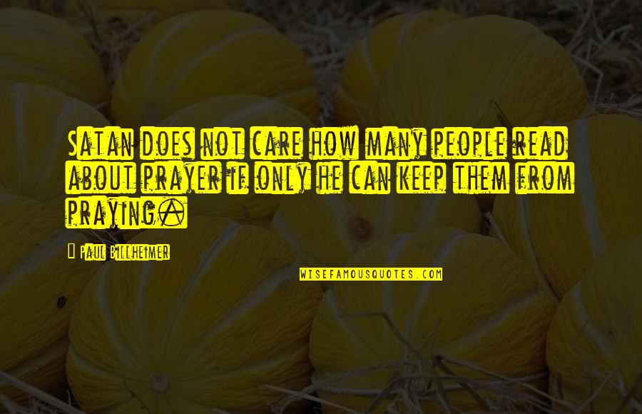 Just Keep Praying Quotes By Paul Billheimer: Satan does not care how many people read Just Keep Praying Quotes By Paul Billheimer: Satan does not care how many people read