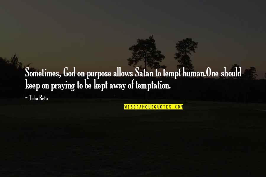 Just Keep Praying Quotes By Toba Beta: Sometimes, God on purpose allows Satan to tempt Just Keep Praying Quotes By Toba Beta: Sometimes, God on purpose allows Satan to tempt