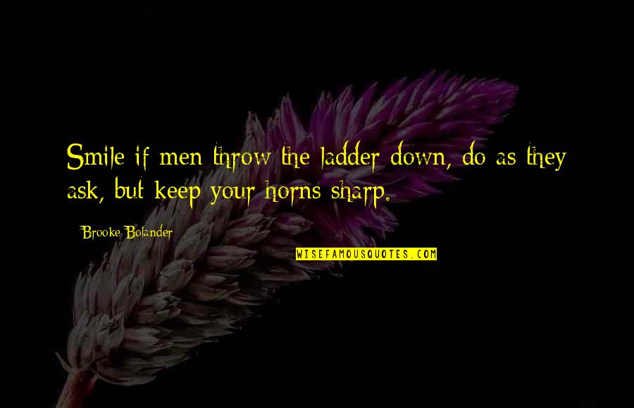 Just Keep Smile Quotes By Brooke Bolander: Smile if men throw the ladder down, do