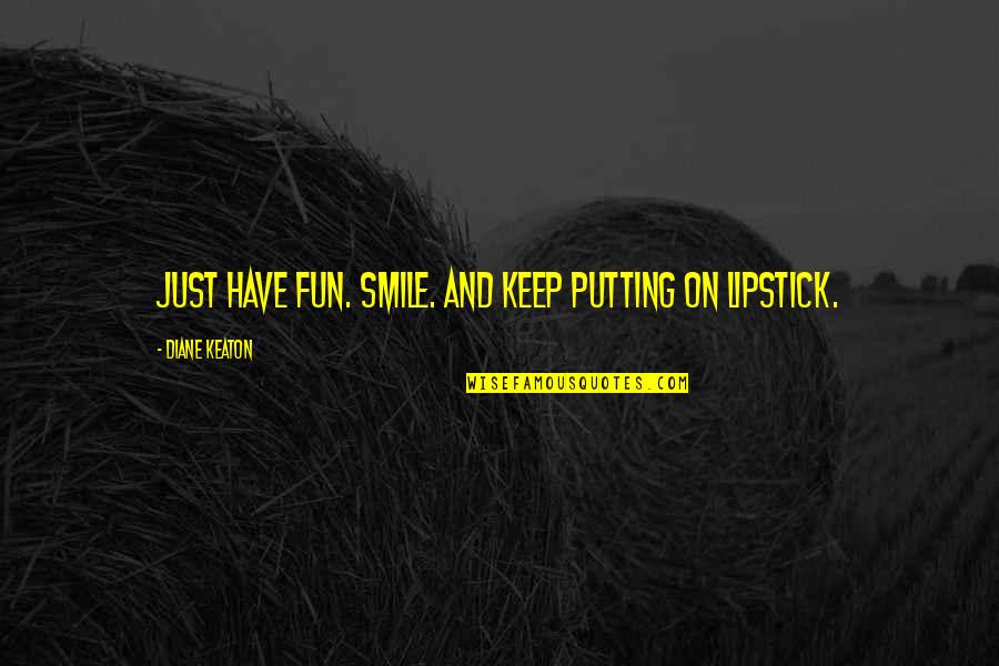 Just Keep Smile Quotes By Diane Keaton: Just have fun. Smile. And keep putting on