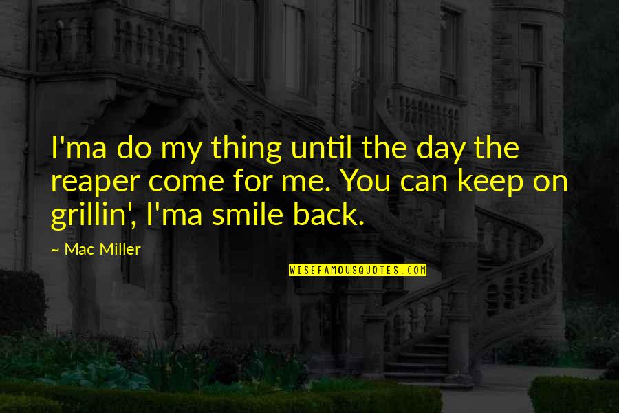Just Keep Smile Quotes By Mac Miller: I'ma do my thing until the day the