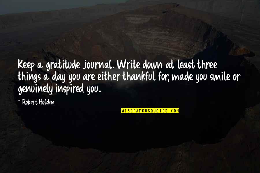 Just Keep Smile Quotes By Robert Holden: Keep a gratitude journal. Write down at least